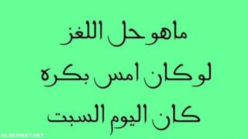 لو كان امس بكره كان اليوم السبت حل اللغز